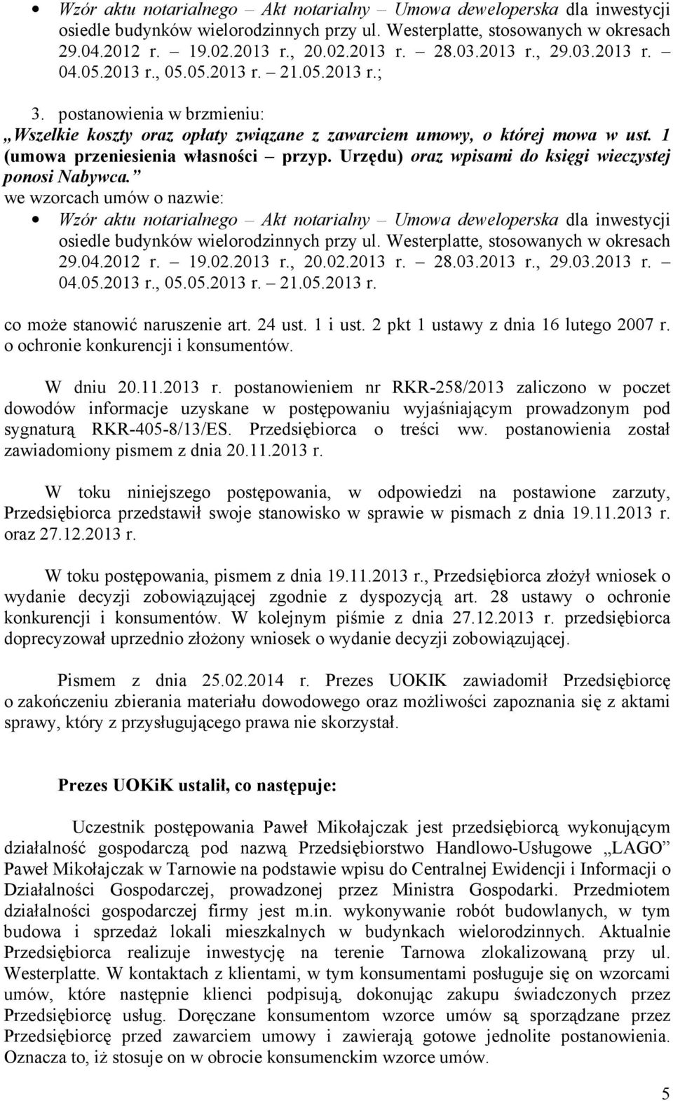 1 (umowa przeniesienia własności przyp. Urzędu) oraz wpisami do księgi wieczystej ponosi Nabywca. we wzorcach umów o nazwie: 2013 r., 29.03.2013 r. 04.05.2013 r., 05.05.2013 r. 21.05.2013 r. co moŝe stanowić naruszenie art.