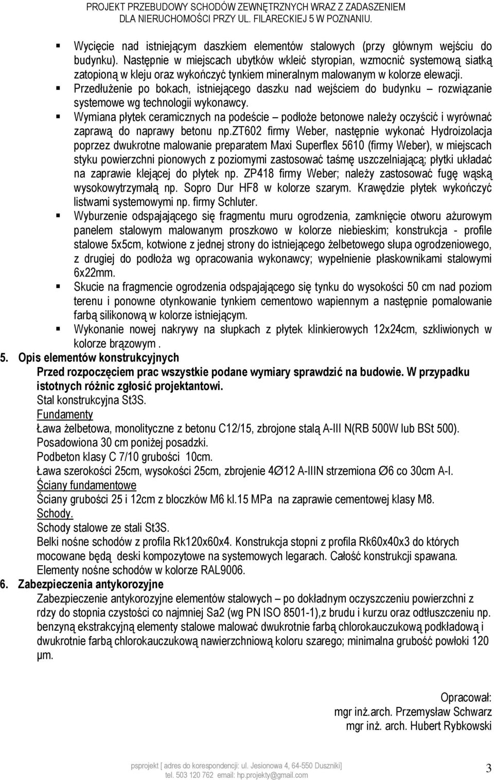 Przedłużenie po bokach, istniejącego daszku nad wejściem do budynku rozwiązanie systemowe wg technologii wykonawcy.