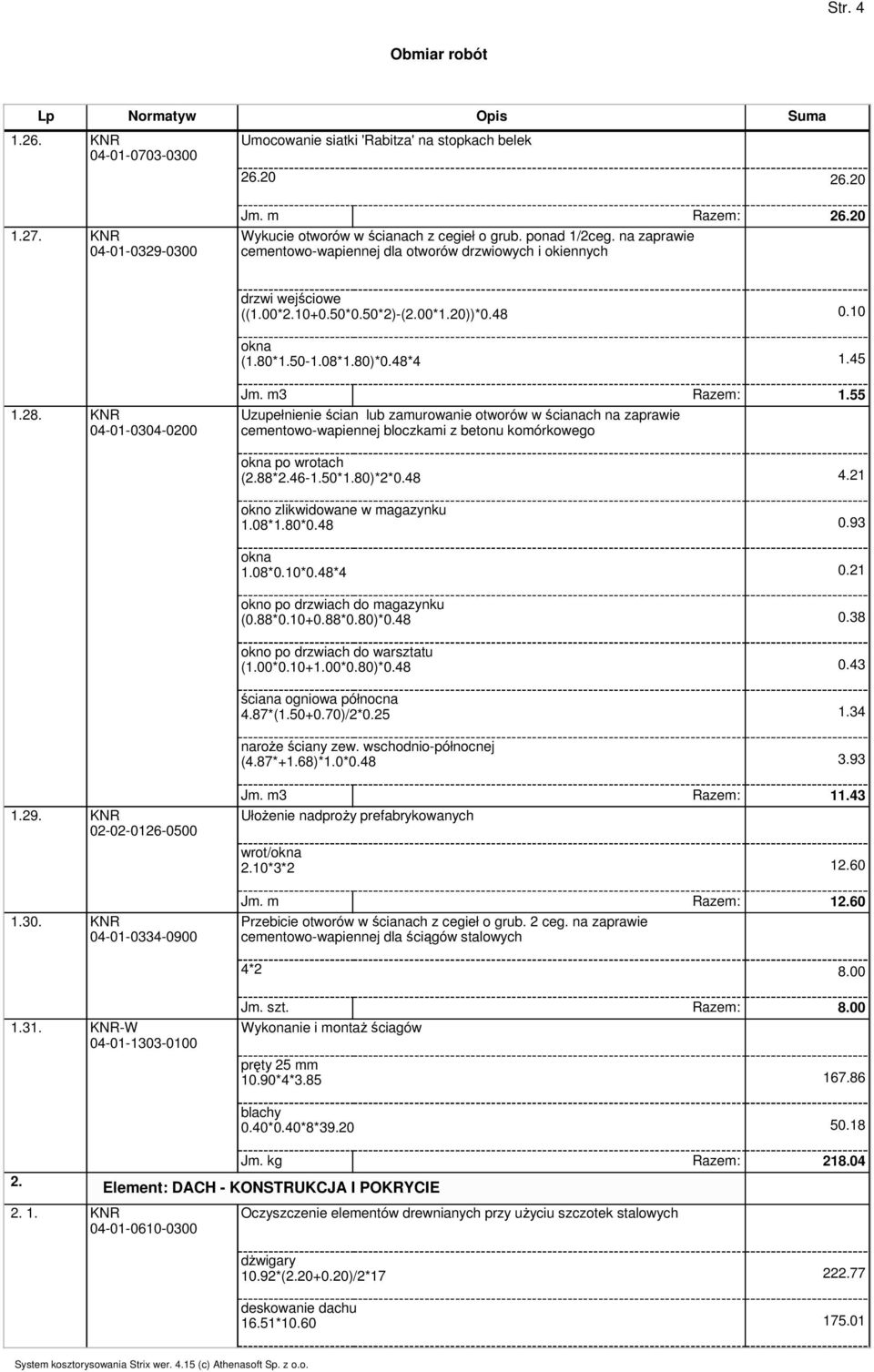 m3 Razem: 1.55 Uzupełnienie ścian lub zamurowanie otworów w ścianach na zaprawie cementowo-wapiennej bloczkami z betonu komórkowego okna po wrotach (2.88*2.46-1.50*1.80)*2*0.48 4.