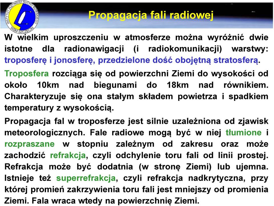 Charakteryzuje się ona stałym składem powietrza i spadkiem temperatury z wysokością. Propagacja fal w troposferze jest silnie uzależniona od zjawisk meteorologicznych.