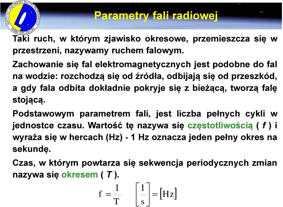 pokryje się z bieżącą, tworzą falę stojącą. Podstawowym parametrem fali, jest liczba pełnych cykli w jednostce czasu.