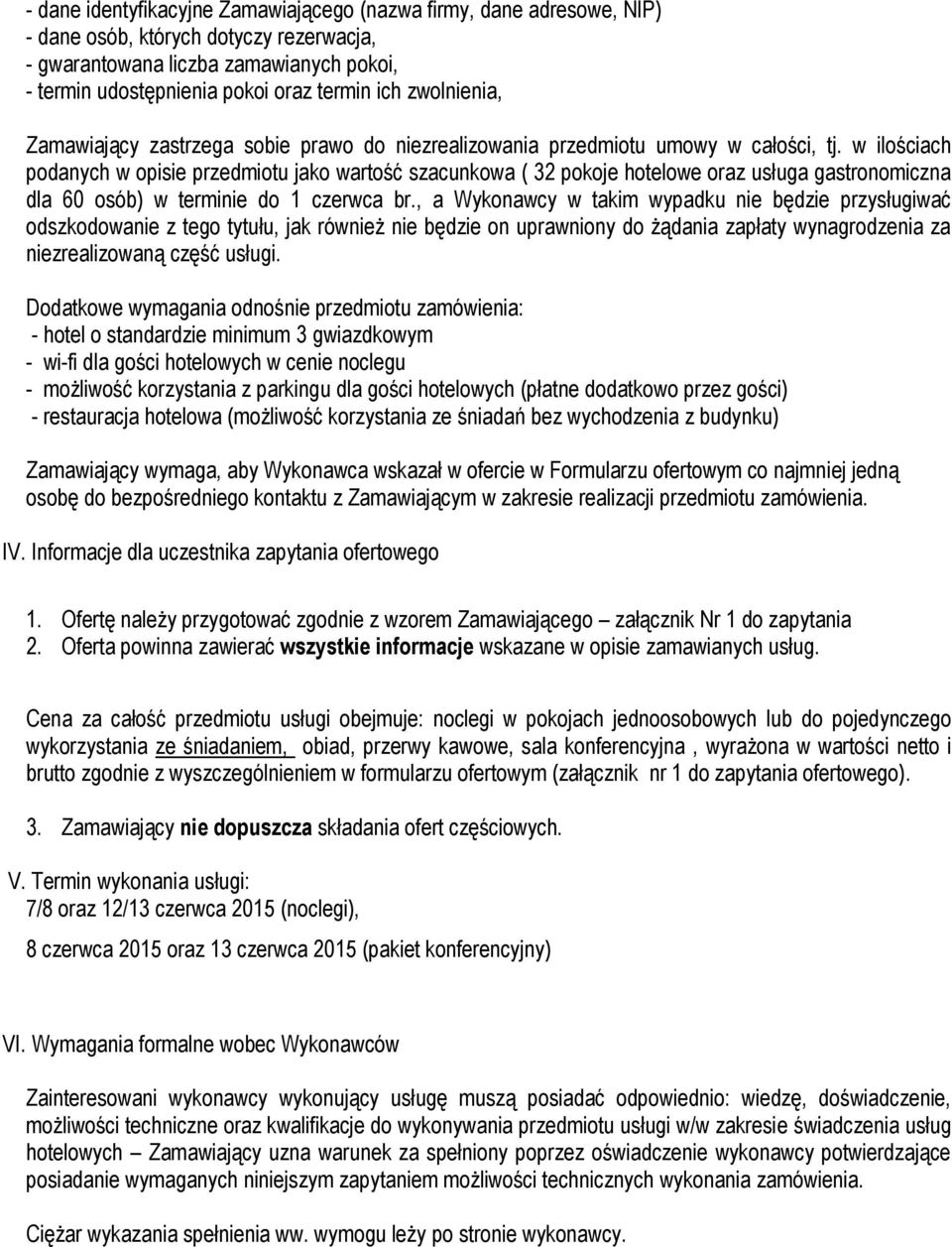 w ilościach podanych w opisie przedmiotu jako wartość szacunkowa ( 32 pokoje hotelowe oraz usługa gastronomiczna dla 60 osób) w terminie do 1 czerwca br.