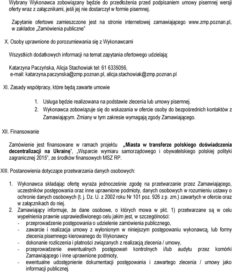 Osoby uprawnione do porozumiewania się z Wykonawcami Wszystkich dodatkowych informacji na temat zapytania ofertowego udzielają: Katarzyna Paczyńska, Alicja Stachowiak tel: 61 6335056, e-mail: