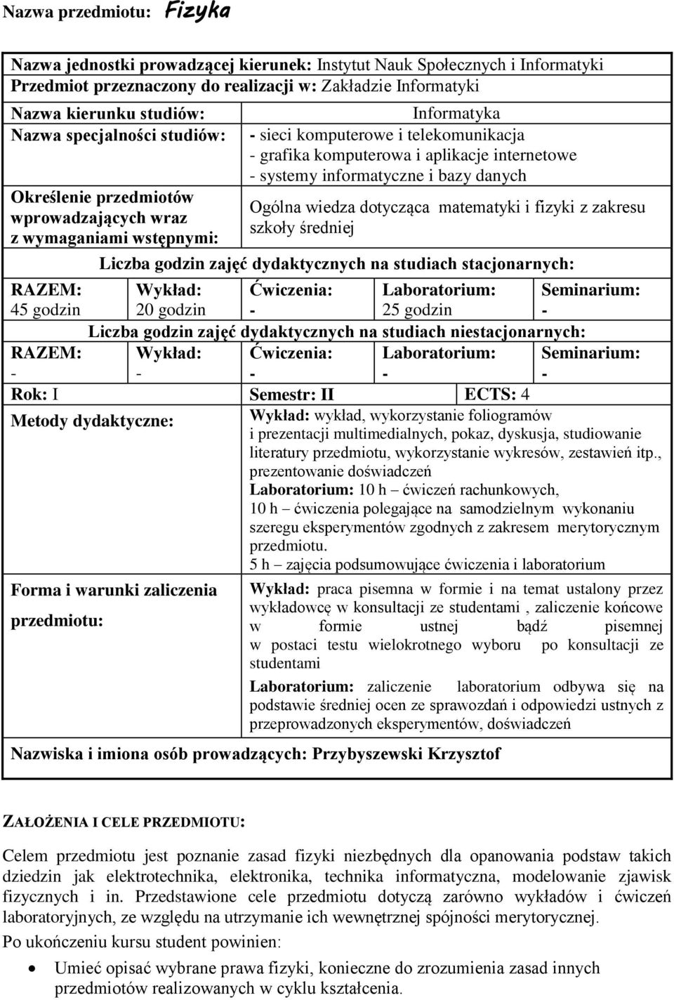 informatyczne i bazy danych Ogólna wiedza dotycząca matematyki i fizyki z zakresu szkoły średniej Liczba godzin zajęć dydaktycznych na studiach stacjonarnych: RAZEM: 45 godzin 20 godzin Laboratorium: