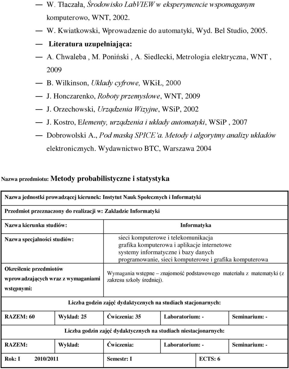 Kostro, Elementy, urządzenia i układy automatyki, WSiP, 2007 Dobrowolski A., Pod maską SPICE a. Metody i algorytmy analizy układów elektronicznych.