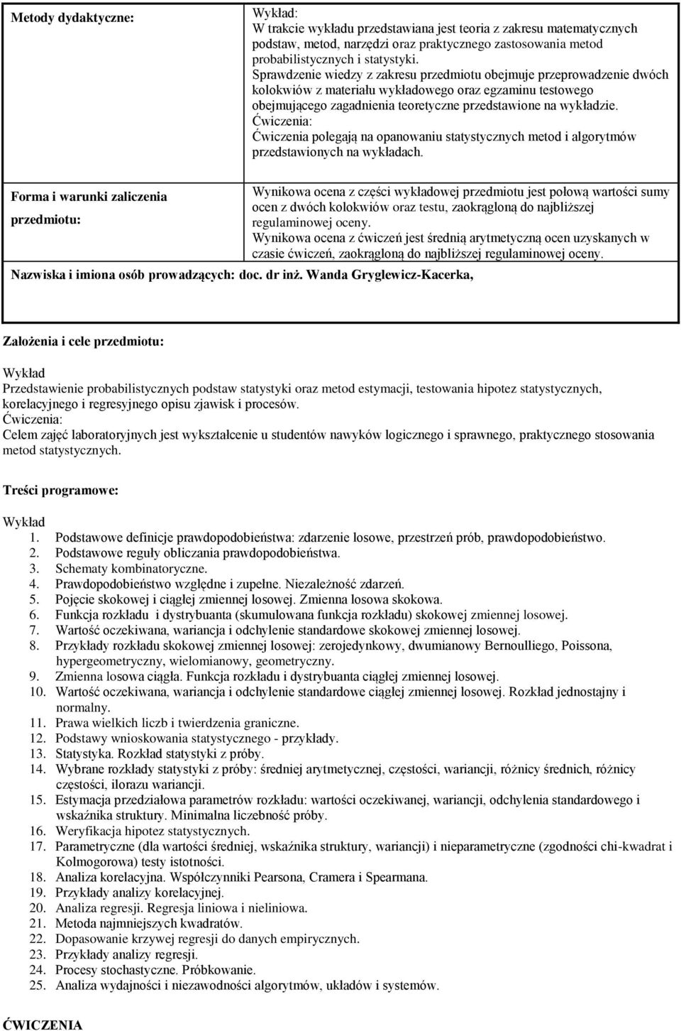 Ćwiczenia polegają na opanowaniu statystycznych metod i algorytmów przedstawionych na wykładach.