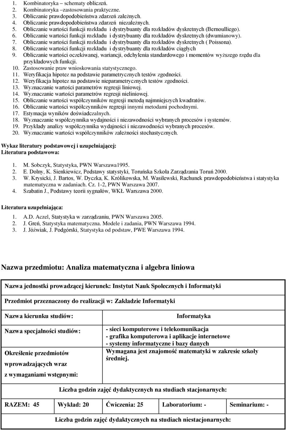 Obliczanie wartości funkcji rozkładu i dystrybuanty dla rozkładów dyskretnych ( Poissona). 8. Obliczanie wartości funkcji rozkładu i dystrybuanty dla rozkładów ciągłych 9.