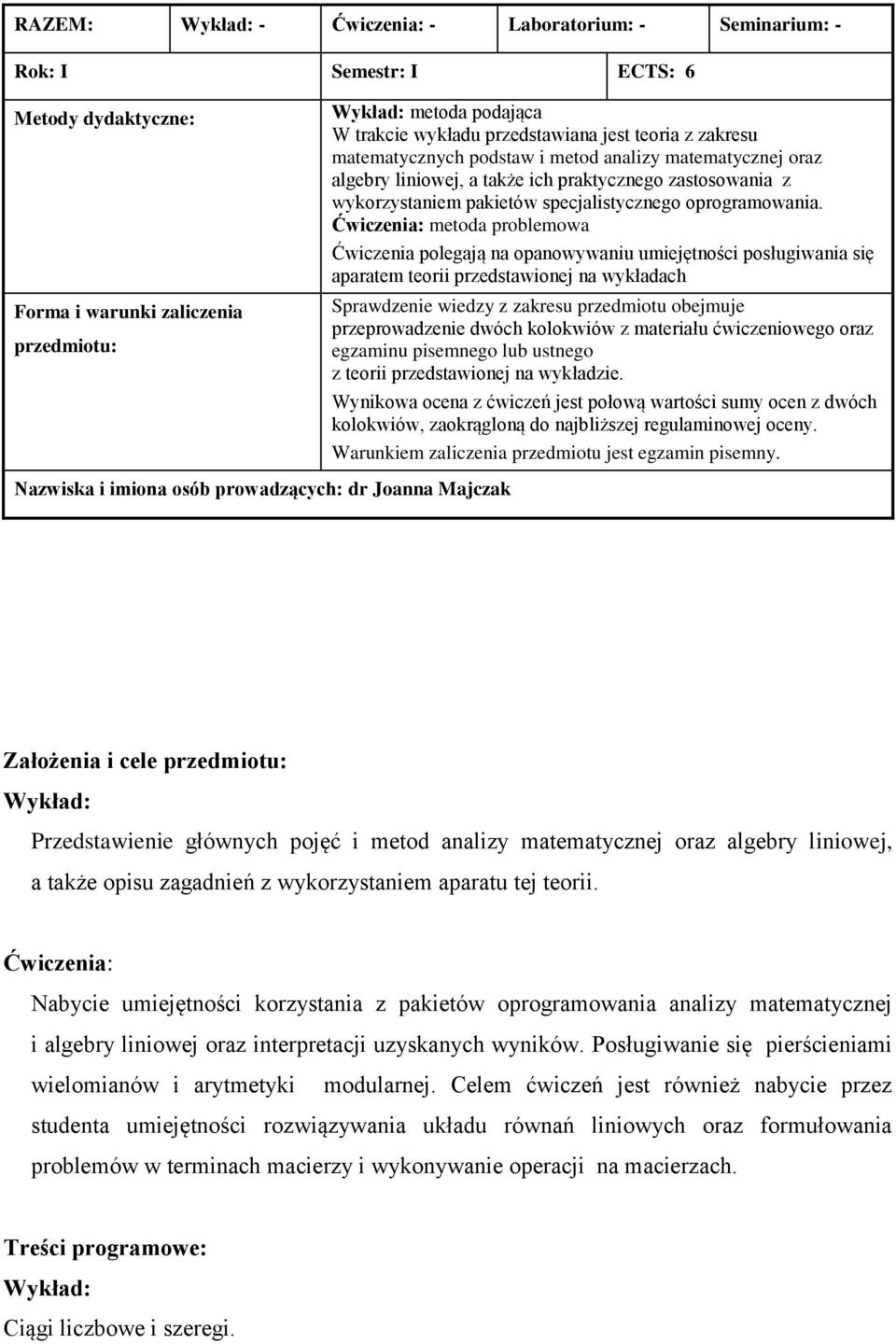 metoda problemowa Ćwiczenia polegają na opanowywaniu umiejętności posługiwania się aparatem teorii przedstawionej na wykładach Sprawdzenie wiedzy z zakresu przedmiotu obejmuje przeprowadzenie dwóch