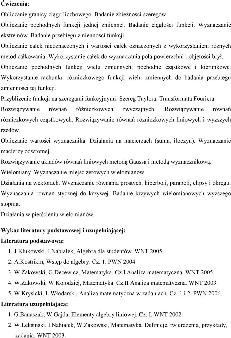 Obliczanie pochodnych funkcji wielu zmiennych: pochodne cząstkowe i kierunkowe. Wykorzystanie rachunku różniczkowego funkcji wielu zmiennych do badania przebiegu zmienności tej funkcji.