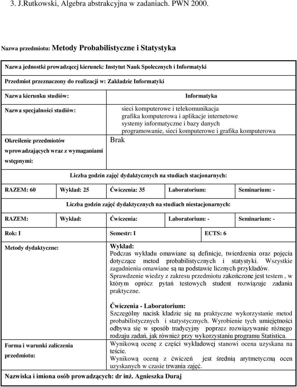 Nazwa kierunku studiów: Nazwa specjalności studiów: Określenie przedmiotów wprowadzających wraz z wymaganiami wstępnymi: Brak Informatyka sieci komputerowe i telekomunikacja grafika komputerowa i