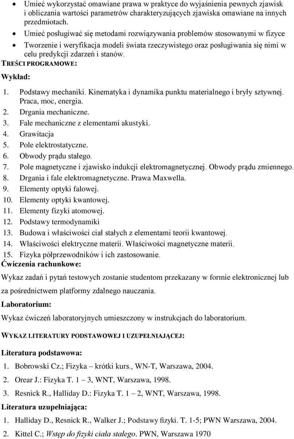 TREŚCI PROGRAMOWE: 1. Podstawy mechaniki. Kinematyka i dynamika punktu materialnego i bryły sztywnej. Praca, moc, energia. 2. Drgania mechaniczne. 3. Fale mechaniczne z elementami akustyki. 4.