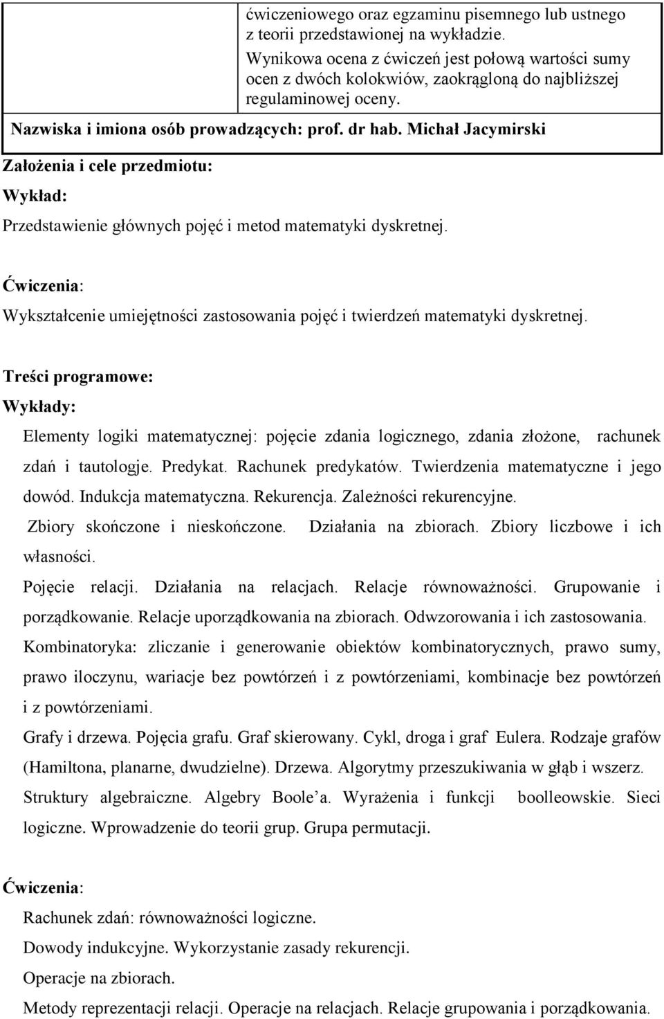Michał Jacymirski Założenia i cele przedmiotu: Przedstawienie głównych pojęć i metod matematyki dyskretnej. Wykształcenie umiejętności zastosowania pojęć i twierdzeń matematyki dyskretnej.