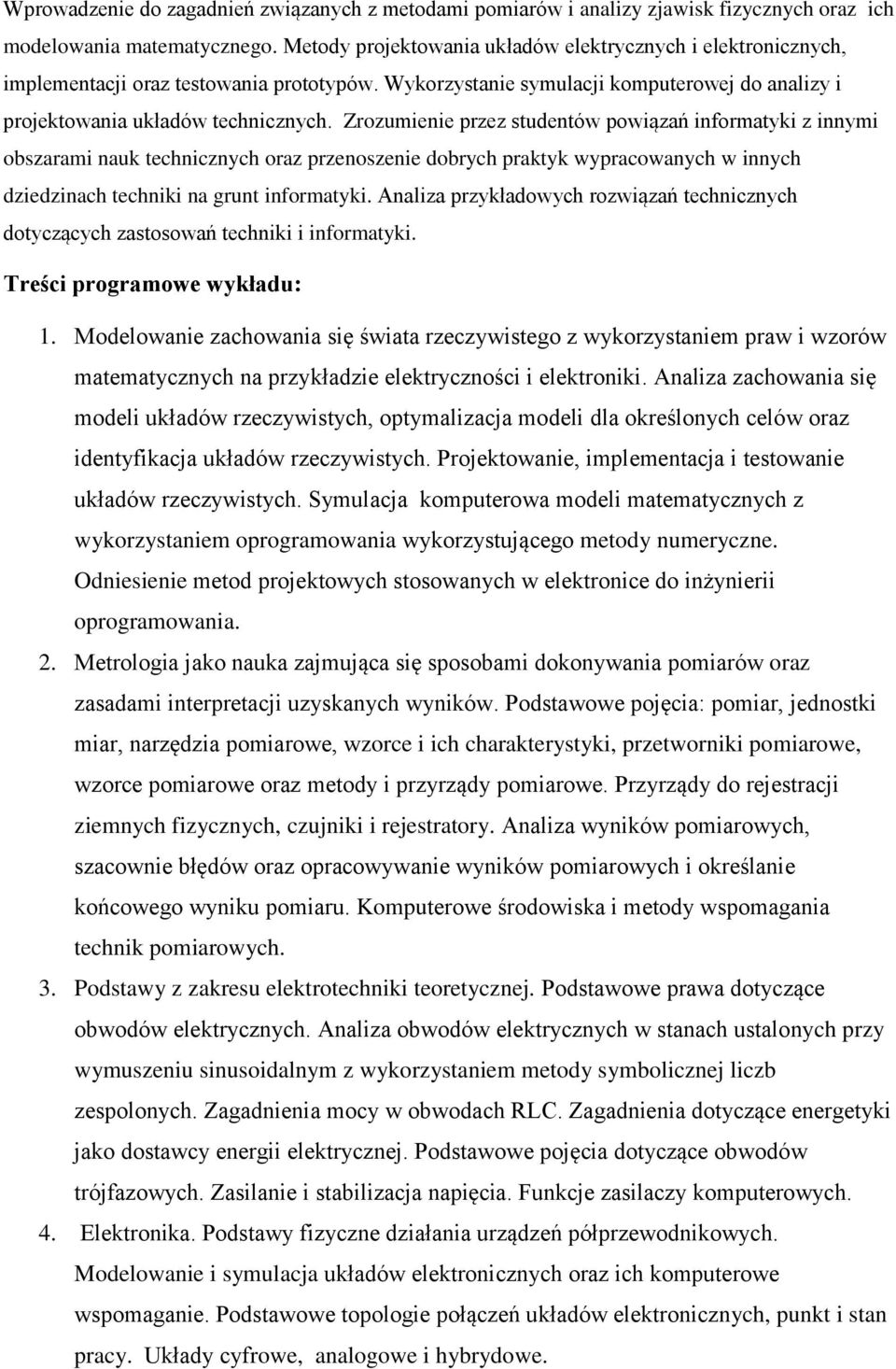 Zrozumienie przez studentów powiązań informatyki z innymi obszarami nauk technicznych oraz przenoszenie dobrych praktyk wypracowanych w innych dziedzinach techniki na grunt informatyki.