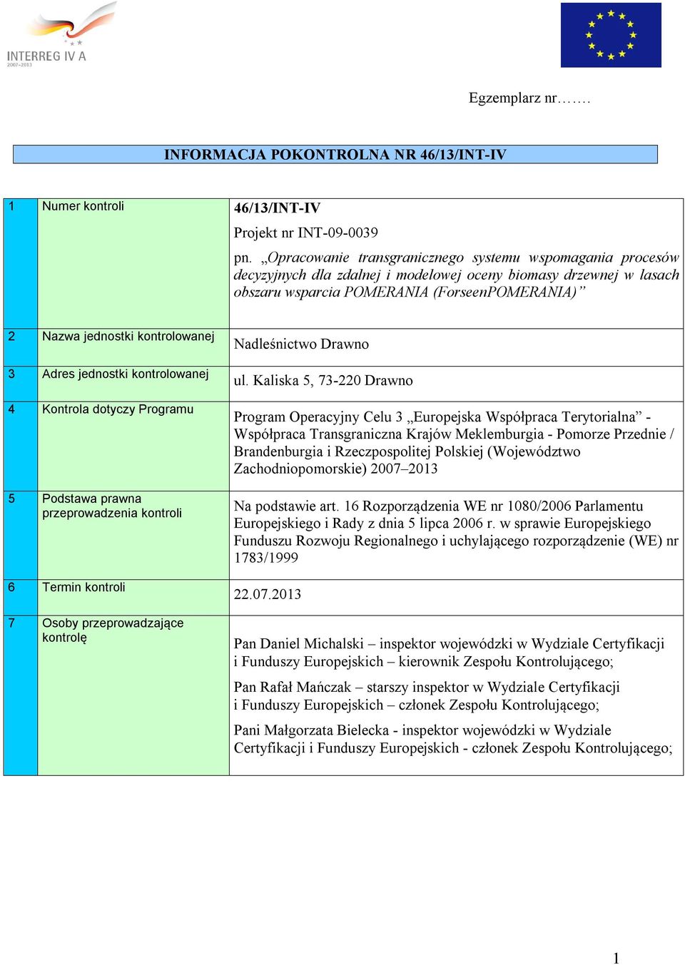 kontrolowanej 3 Adres jednostki kontrolowanej 4 Kontrola dotyczy Programu 5 Podstawa prawna przeprowadzenia kontroli 6 Termin kontroli 7 Osoby przeprowadzające kontrolę Nadleśnictwo Drawno ul.