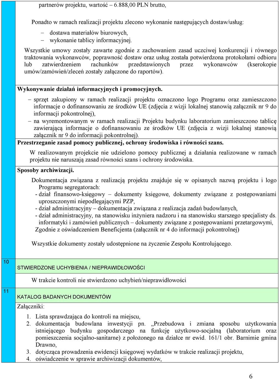 zatwierdzeniem rachunków przedstawionych przez wykonawców (kserokopie umów/zamówień/zleceń zostały załączone do raportów). Wykonywanie działań informacyjnych i promocyjnych.