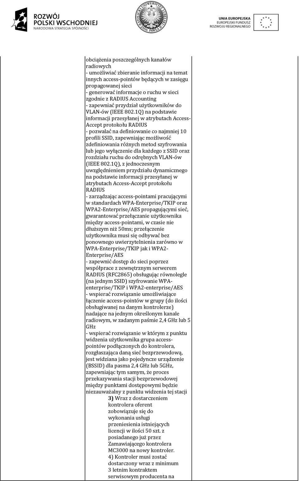 1Q) na podstawie informacji przesyłanej w atrybutach Access- Accept protokołu RADIUS - pozwalać na definiowanie co najmniej 10 profili SSID, zapewniając możliwość zdefiniowania różnych metod