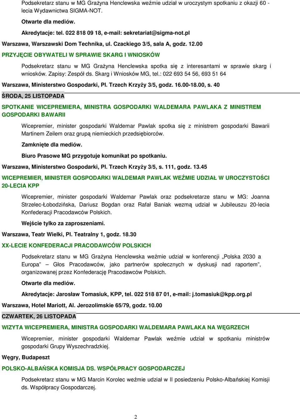 00 PRZYJĘCIE OBYWATELI W SPRAWIE SKARG I WNIOSKÓW Podsekretarz stanu w MG GraŜyna Henclewska spotka się z interesantami w sprawie skarg i wniosków. Zapisy: Zespół ds. Skarg i Wniosków MG, tel.