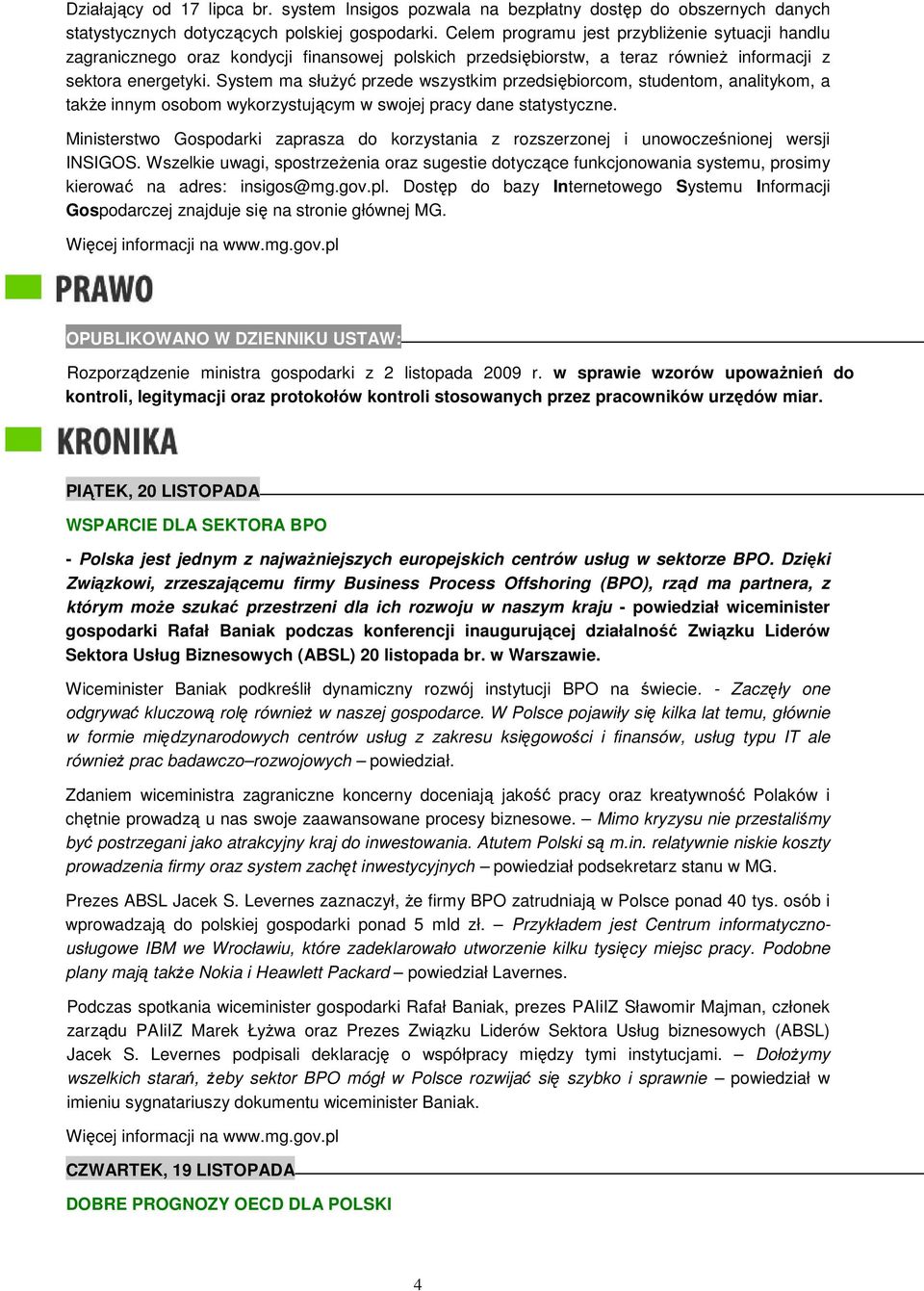 System ma słuŝyć przede wszystkim przedsiębiorcom, studentom, analitykom, a takŝe innym osobom wykorzystującym w swojej pracy dane statystyczne.