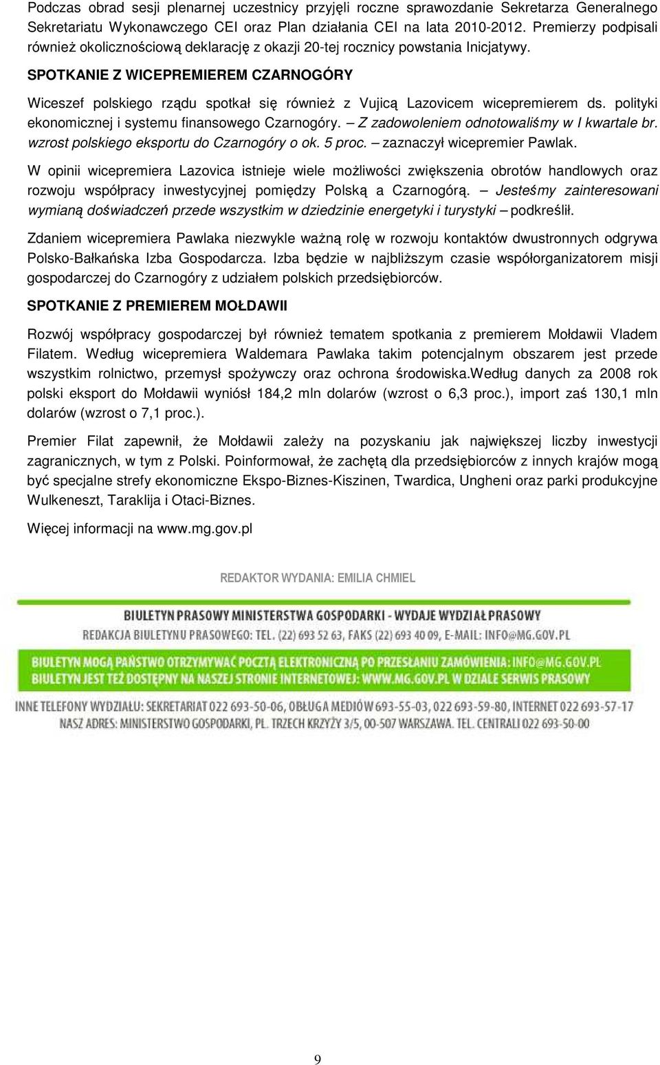 SPOTKANIE Z WICEPREMIEREM CZARNOGÓRY Wiceszef polskiego rządu spotkał się równieŝ z Vujicą Lazovicem wicepremierem ds. polityki ekonomicznej i systemu finansowego Czarnogóry.