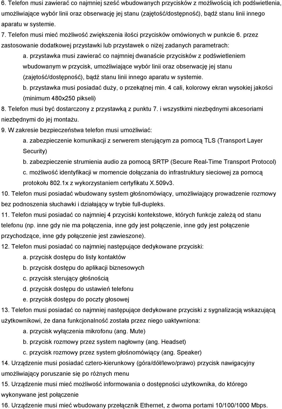 przystawka musi zawierać co najmniej dwanaście przycisków z podświetleniem wbudowanym w przycisk, umożliwiające wybór linii oraz obserwację jej stanu (zajętość/dostępność), bądź stanu linii innego