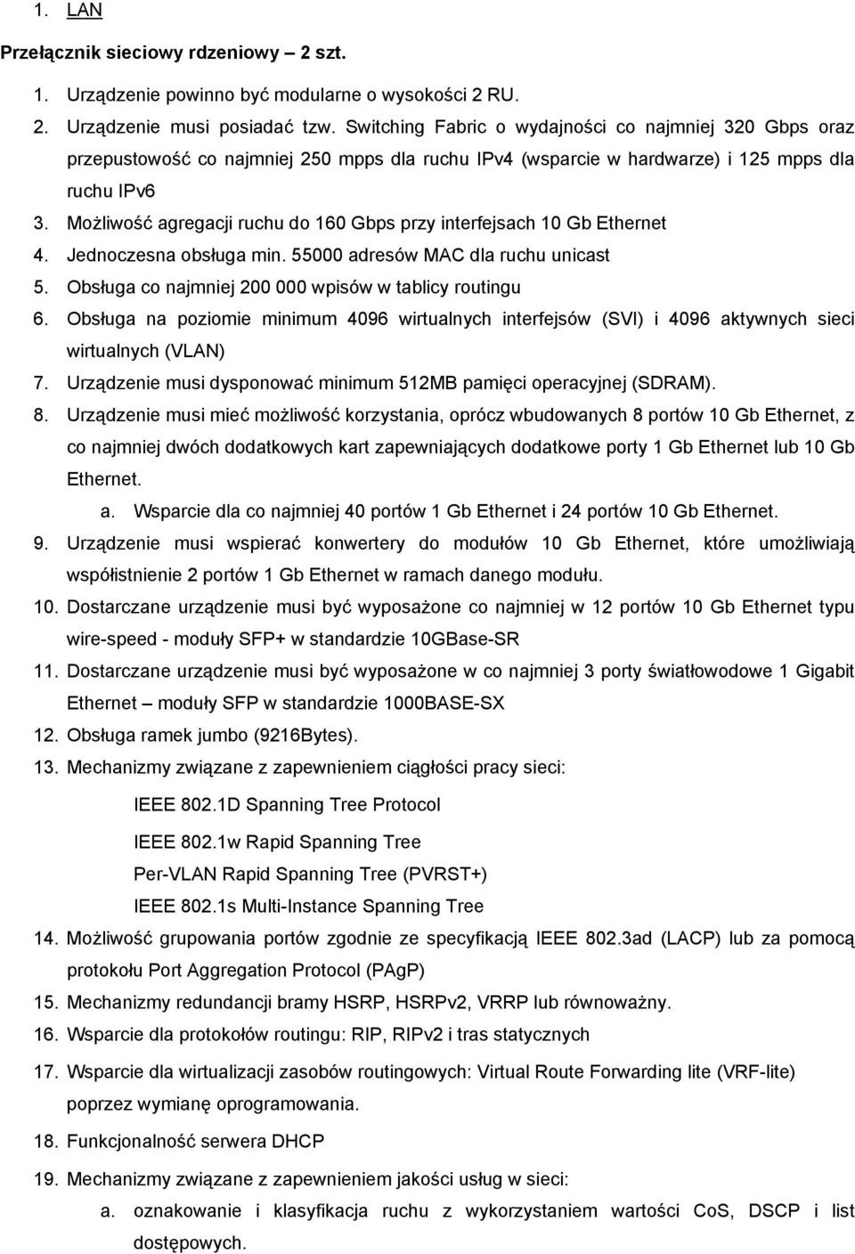 Możliwość agregacji ruchu do 160 Gbps przy interfejsach 10 Gb Ethernet 4. Jednoczesna obsługa min. 55000 adresów MAC dla ruchu unicast 5. Obsługa co najmniej 200 000 wpisów w tablicy routingu 6.