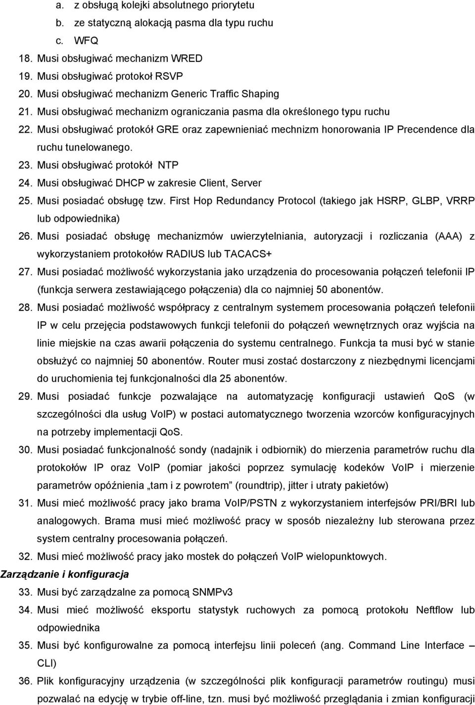 Musi obsługiwać protokół GRE oraz zapewnieniać mechnizm honorowania IP Precendence dla ruchu tunelowanego. 23. Musi obsługiwać protokół NTP 24. Musi obsługiwać DHCP w zakresie Client, Server 25.