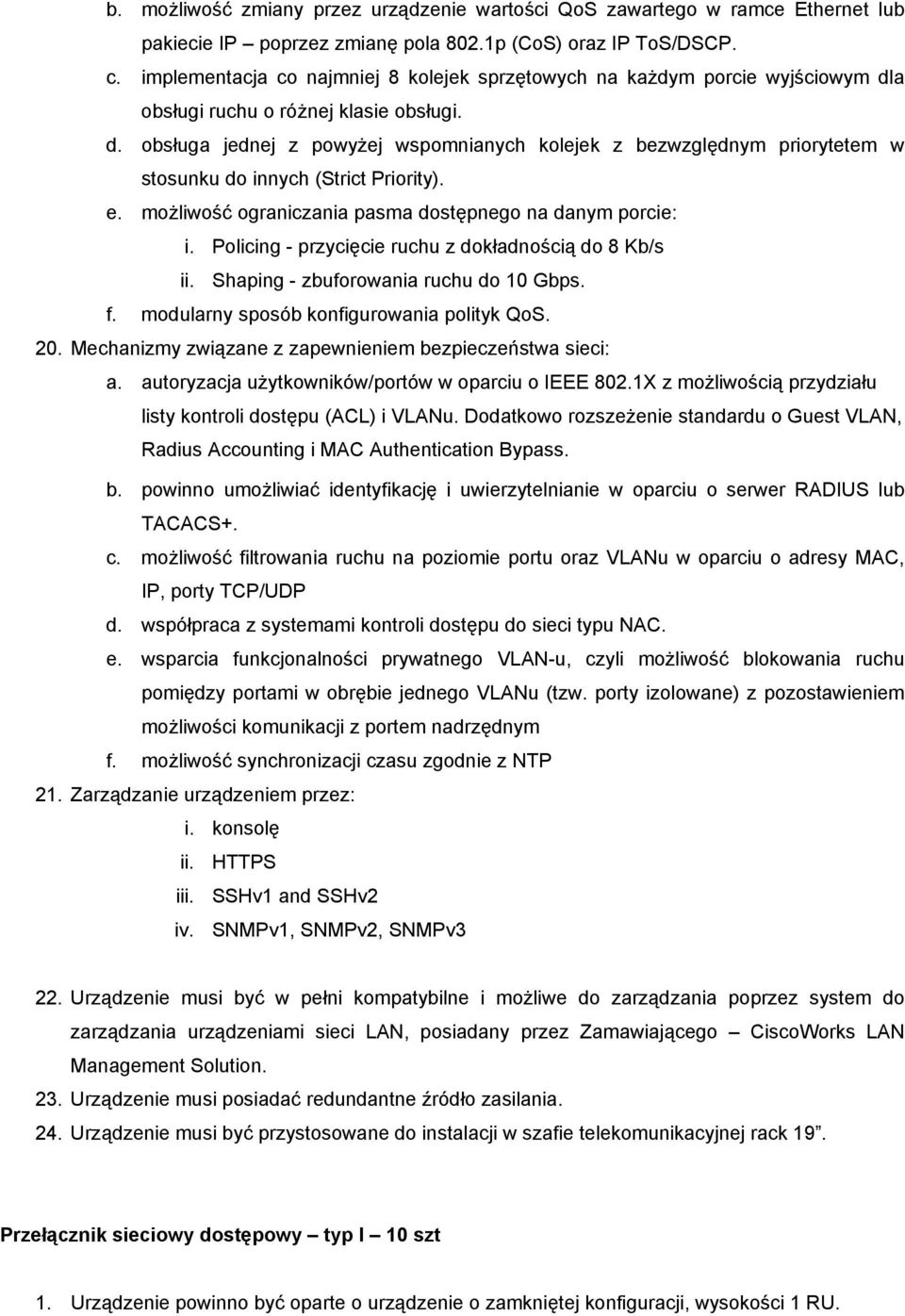 e. możliwość ograniczania pasma dostępnego na danym porcie: i. Policing - przycięcie ruchu z dokładnością do 8 Kb/s ii. Shaping - zbuforowania ruchu do 10 Gbps. f.