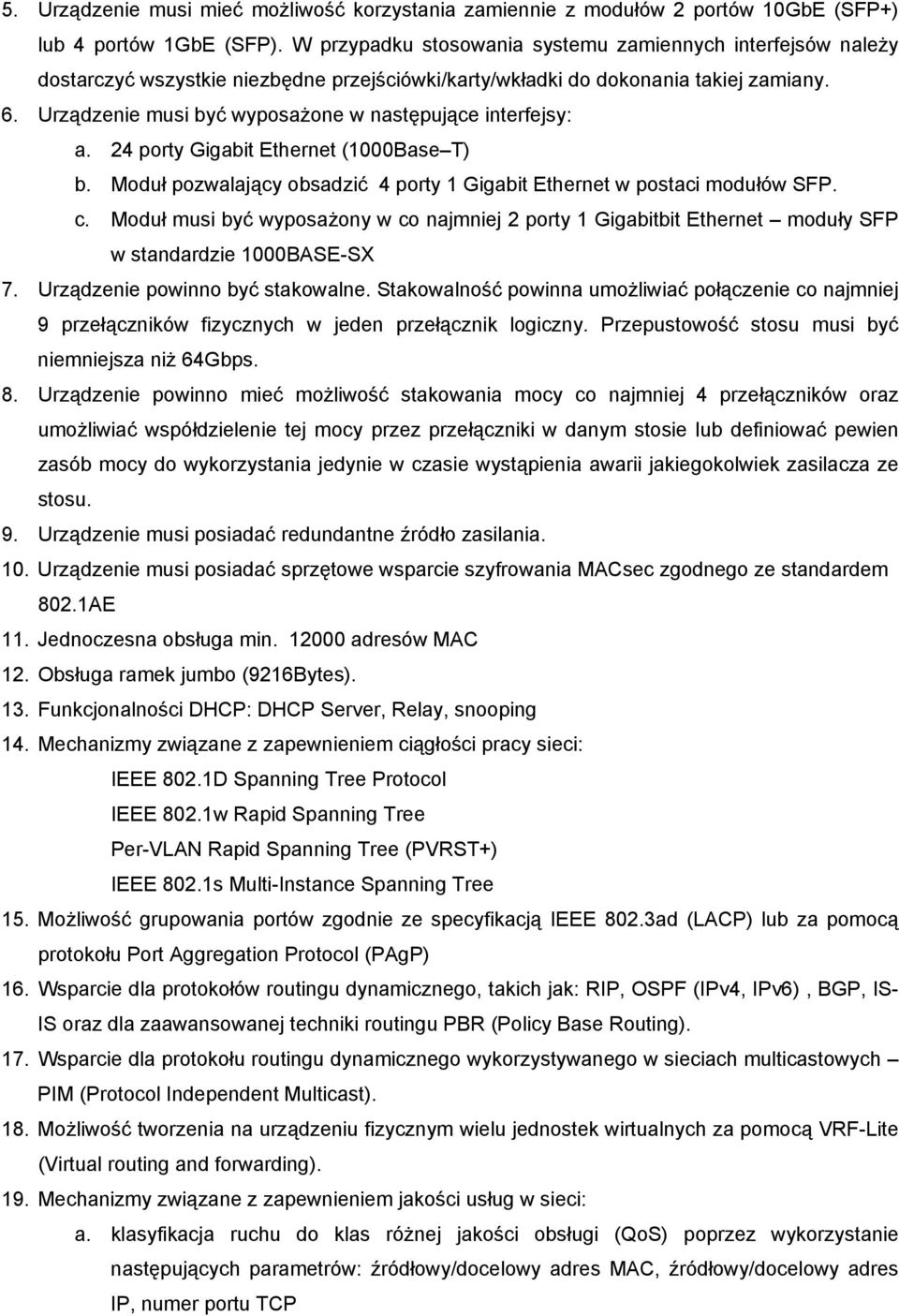 Urządzenie musi być wyposażone w następujące interfejsy: a. 24 porty Gigabit Ethernet (1000Base T) b. Moduł pozwalający obsadzić 4 porty 1 Gigabit Ethernet w postaci modułów SFP. c.