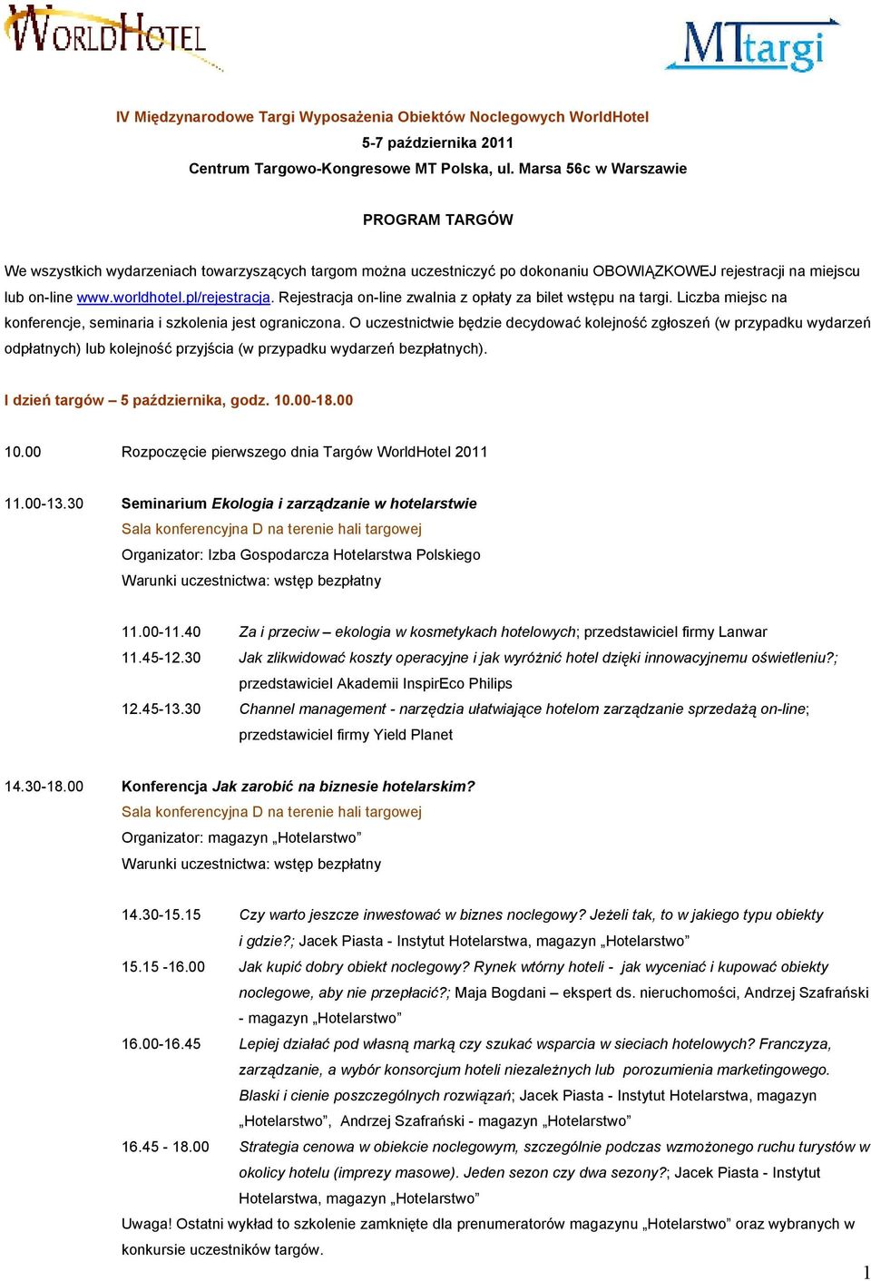 Rejestracja on-line zwalnia z opłaty za bilet wstępu na targi. Liczba miejsc na konferencje, seminaria i szkolenia jest ograniczona.