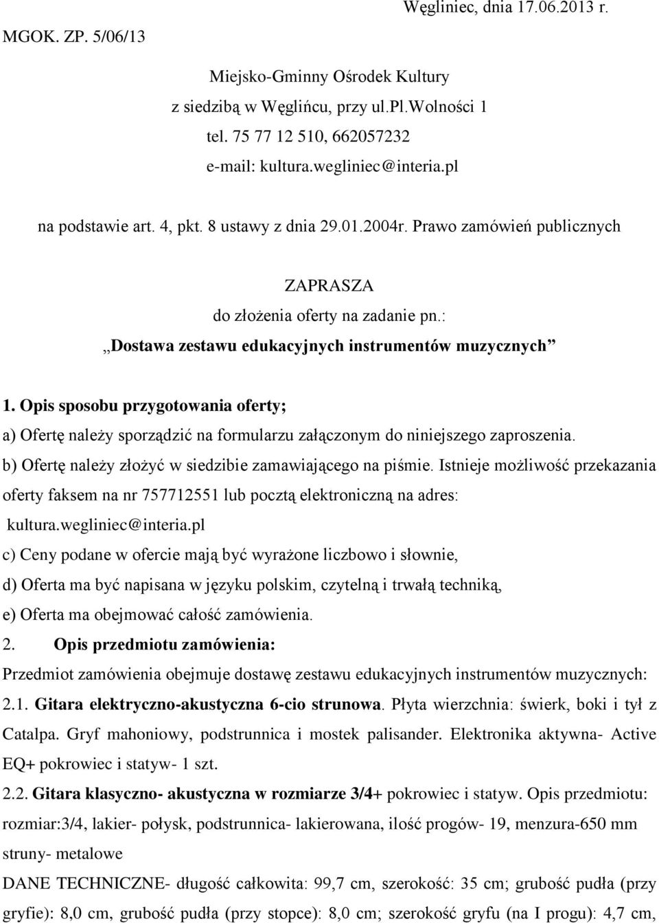 Opis sposobu przygotowania oferty; a) Ofertę należy sporządzić na formularzu załączonym do niniejszego zaproszenia. b) Ofertę należy złożyć w siedzibie zamawiającego na piśmie.