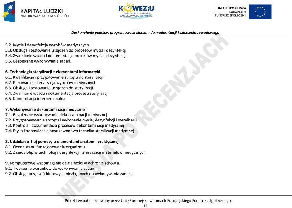 Obsługa i testowanie urządzeń do sterylizacji 6.4. Zwalnianie wsadu i dokumentacja procesu sterylizacji 6.5. Komunikacja interpersonalna 7. Wykonywanie dekontaminacji medycznej 7.1.