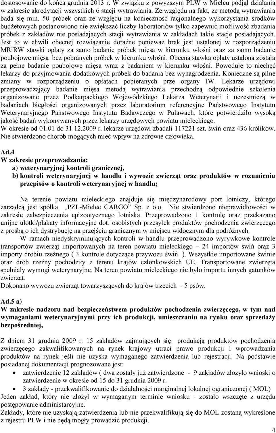 50 próbek oraz ze względu na konieczność racjonalnego wykorzystania środków budżetowych postanowiono nie zwiększać liczby laboratoriów tylko zapewnić możliwość zbadania próbek z zakładów nie