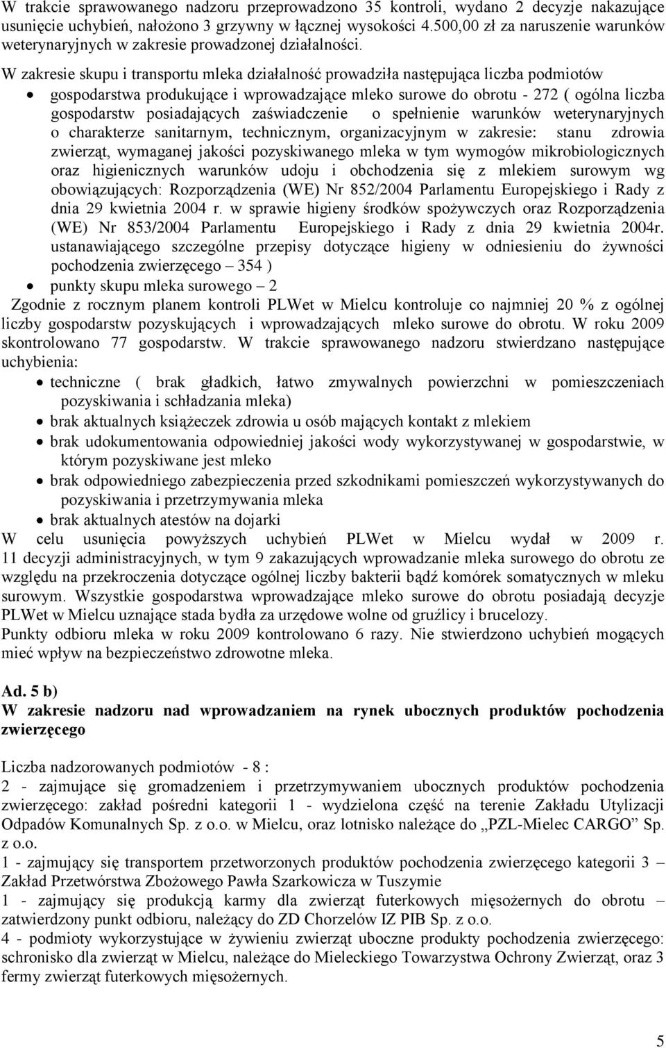 W zakresie skupu i transportu mleka działalność prowadziła następująca liczba podmiotów gospodarstwa produkujące i wprowadzające mleko surowe do obrotu - 272 ( ogólna liczba gospodarstw posiadających