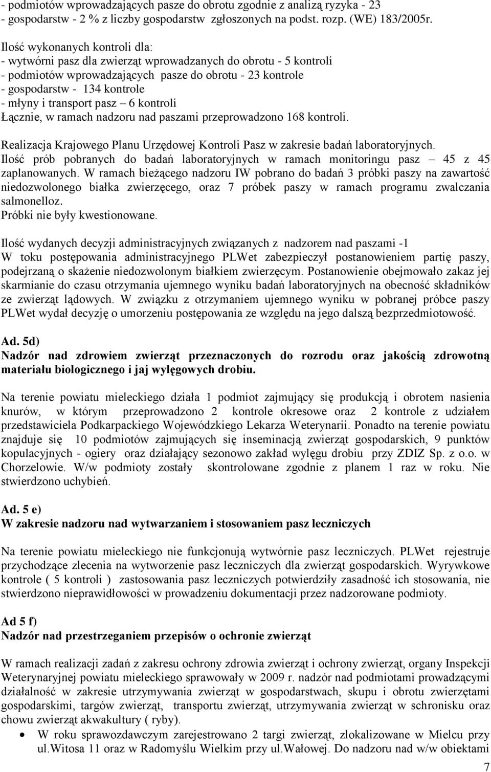 transport pasz 6 kontroli Łącznie, w ramach nadzoru nad paszami przeprowadzono 168 kontroli. Realizacja Krajowego Planu Urzędowej Kontroli Pasz w zakresie badań laboratoryjnych.