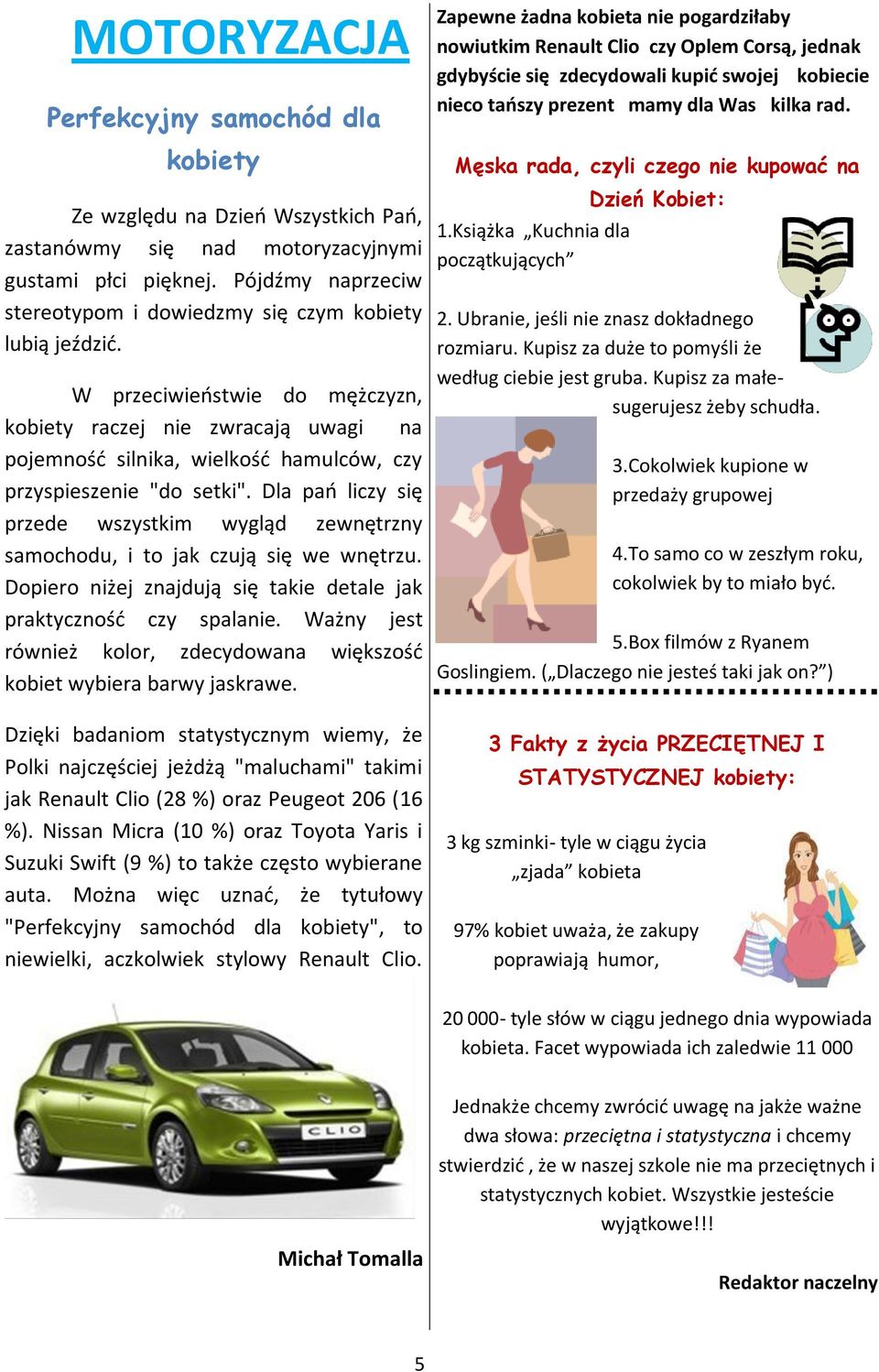 W przeciwieństwie do mężczyzn, kobiety raczej nie zwracają uwagi na pojemność silnika, wielkość hamulców, czy przyspieszenie "do setki".