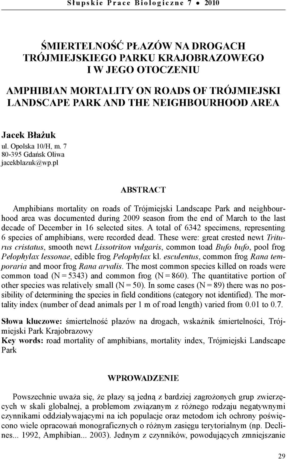 pl ABSTRACT Amphibians mortality on roads of Trójmiejski Landscape Park and neighbourhood area was documented during 2009 season from the end of March to the last decade of December in 16 selected