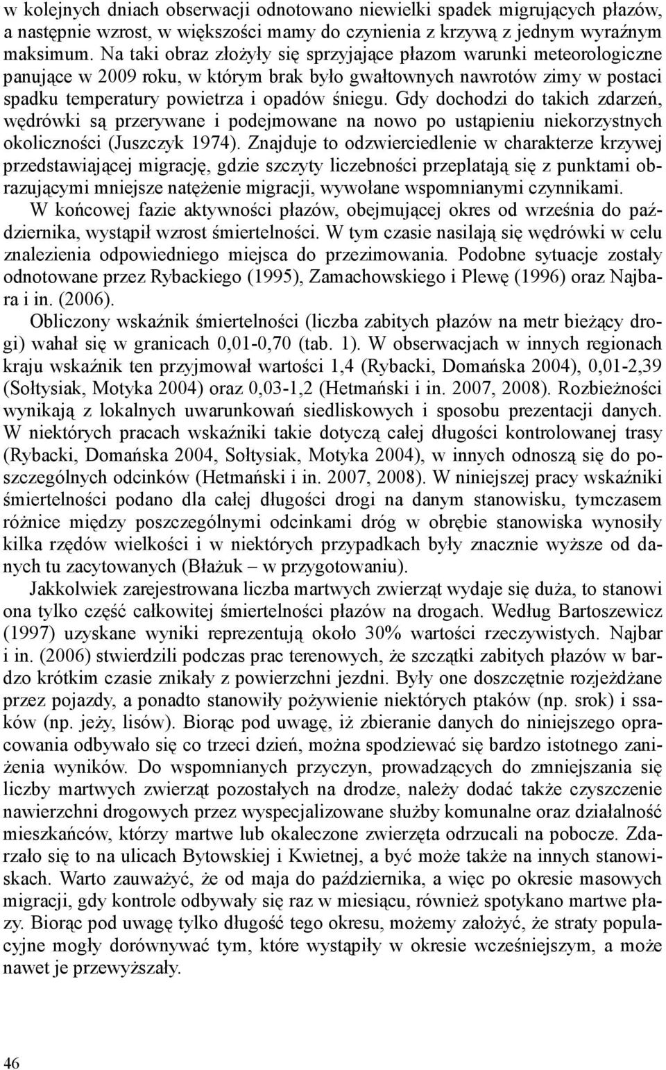 Gdy dochodzi do takich zdarzeń, wędrówki są przerywane i podejmowane na nowo po ustąpieniu niekorzystnych okoliczności (Juszczyk 1974).