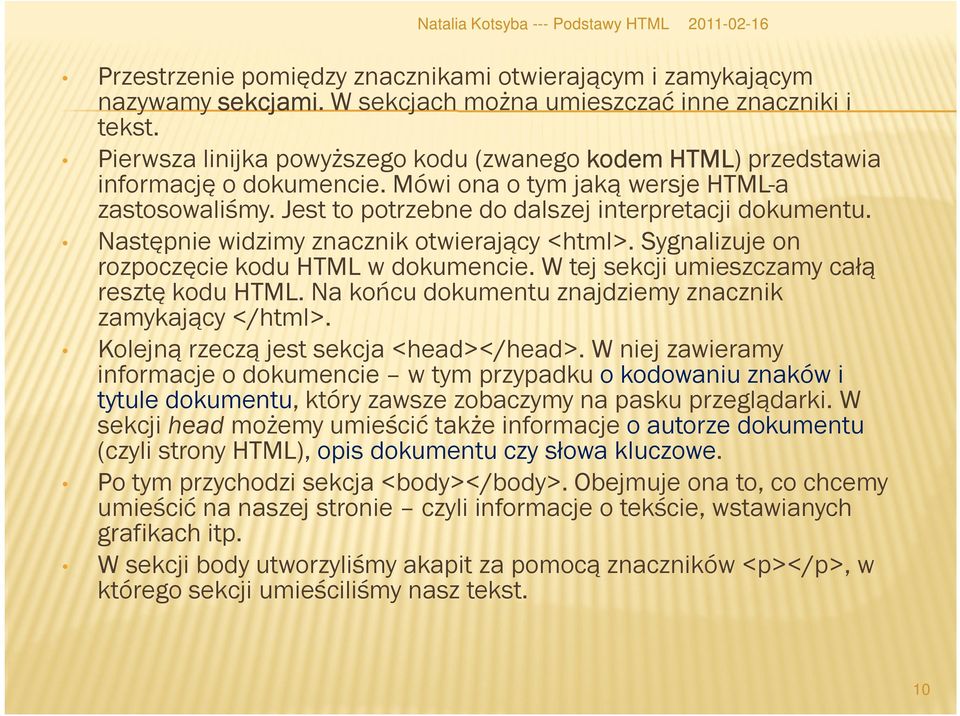 Następnie widzimy znacznik otwierający <html>. Sygnalizuje on rozpoczęcie kodu HTML w dokumencie. W tej sekcji umieszczamy całą resztę kodu HTML.