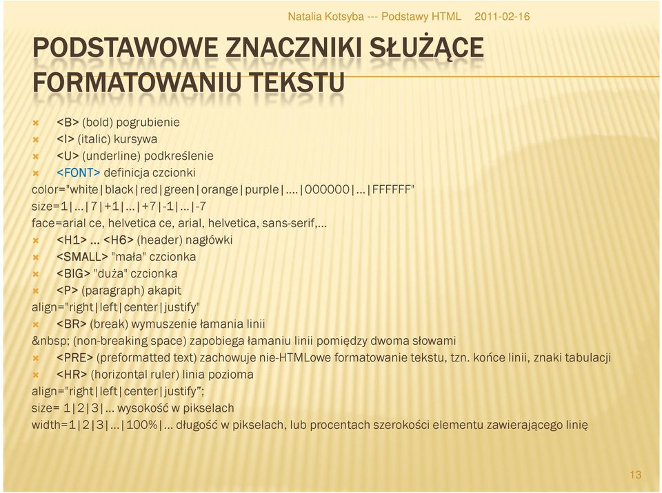 .. <H6> (header) nagłówki <SMALL> "mała" czcionka <BIG> "duża" czcionka <P> (paragraph) akapit align="right left center justify" <BR> (break) wymuszenie łamania linii (non-breaking space) zapobiega