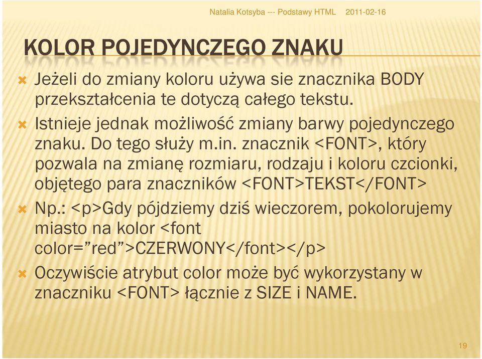 znacznik <FONT>, który pozwala na zmianę rozmiaru, rodzaju i koloru czcionki, objętego para znaczników <FONT>TEKST</FONT> Np.