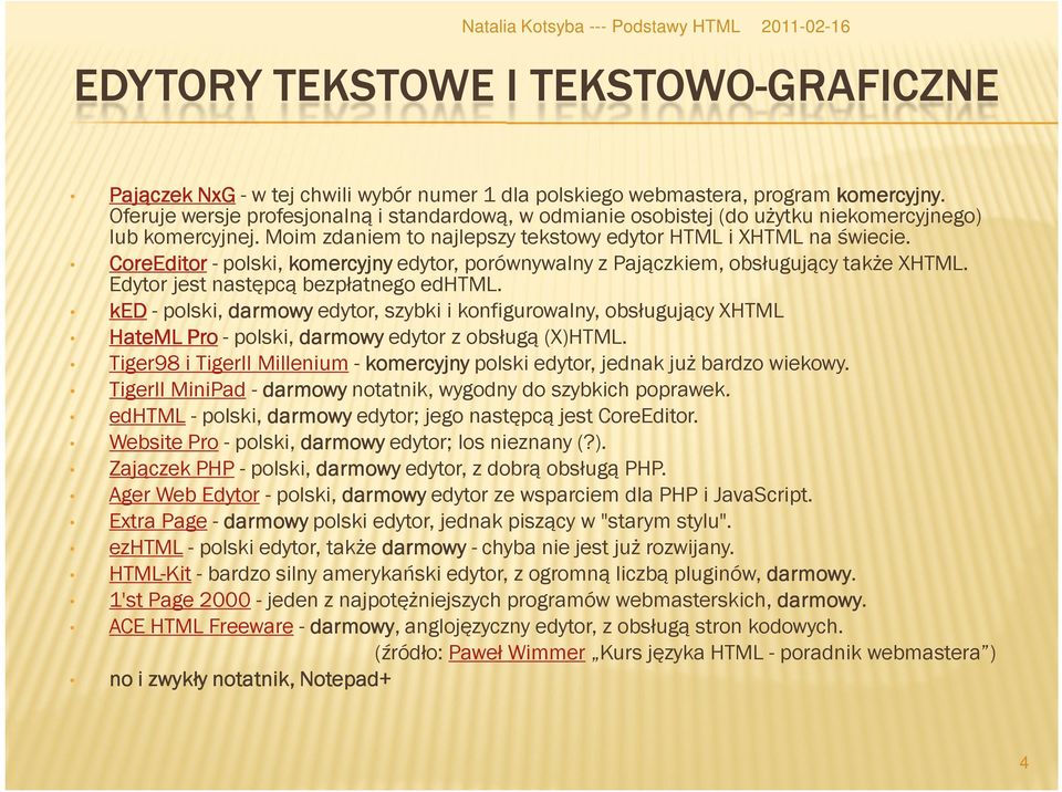 CoreEditor - polski, komercyjny edytor, porównywalny z Pajączkiem, obsługujący także XHTML. Edytor jest następcą bezpłatnego edhtml.