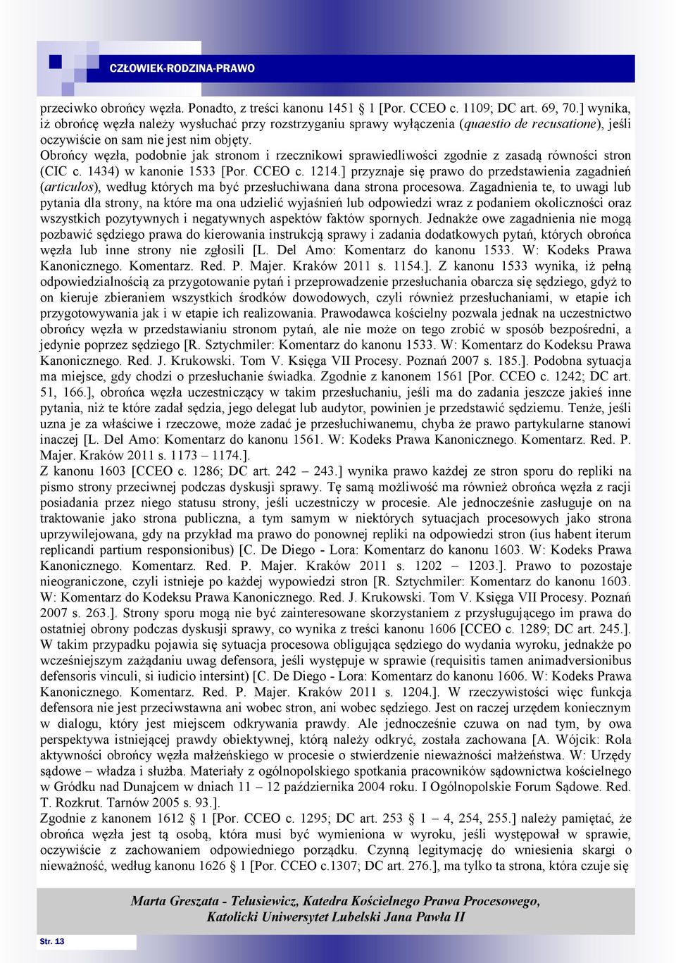 Obrońcy węzła, podobnie jak stronom i rzecznikowi sprawiedliwości zgodnie z zasadą równości stron (CIC c. 1434) w kanonie 1533 [Por. CCEO c. 1214.