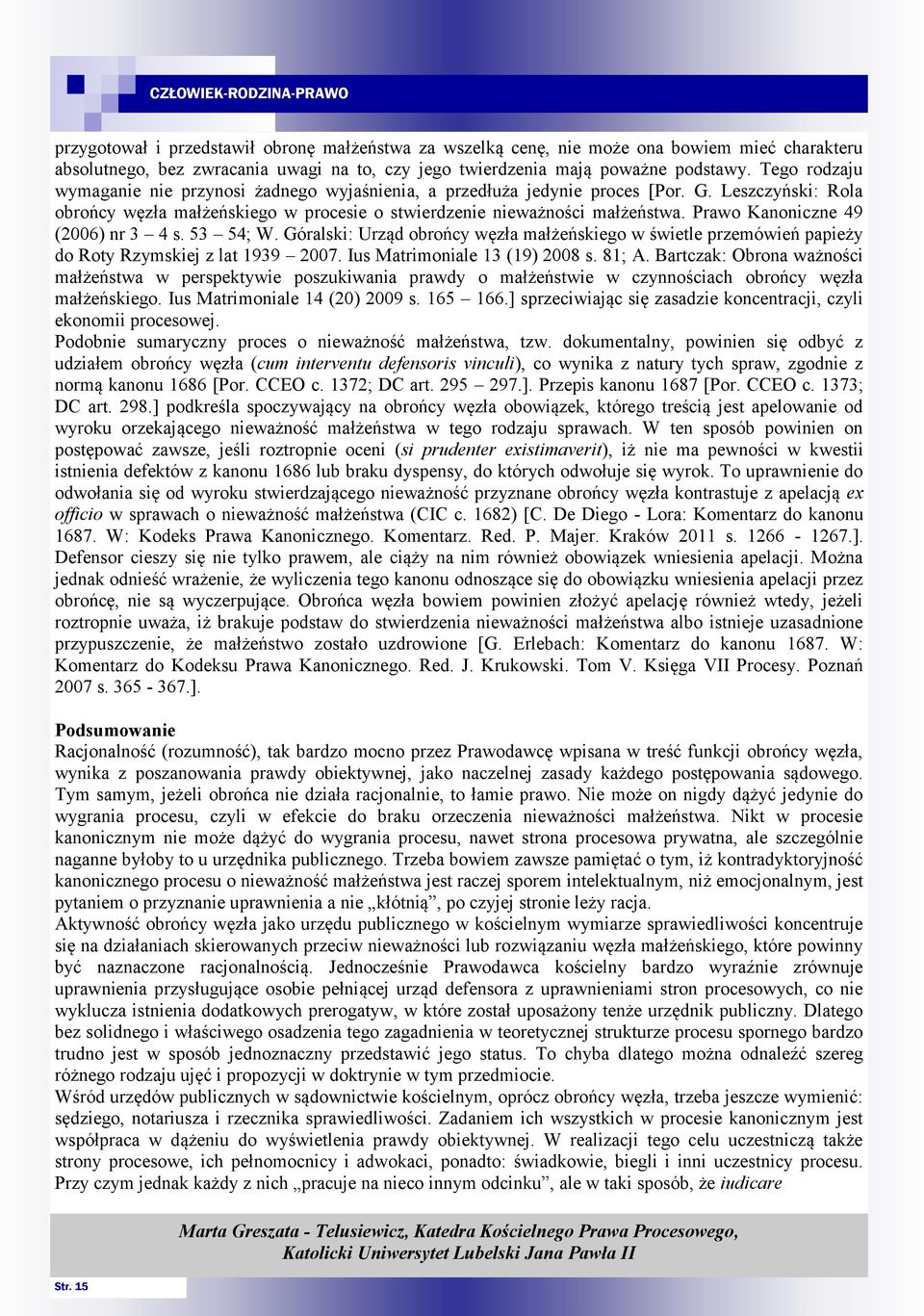 Prawo Kanoniczne 49 (2006) nr 3 4 s. 53 54; W. Góralski: Urząd obrońcy węzła małżeńskiego w świetle przemówień papieży do Roty Rzymskiej z lat 1939 2007. Ius Matrimoniale 13 (19) 2008 s. 81; A.