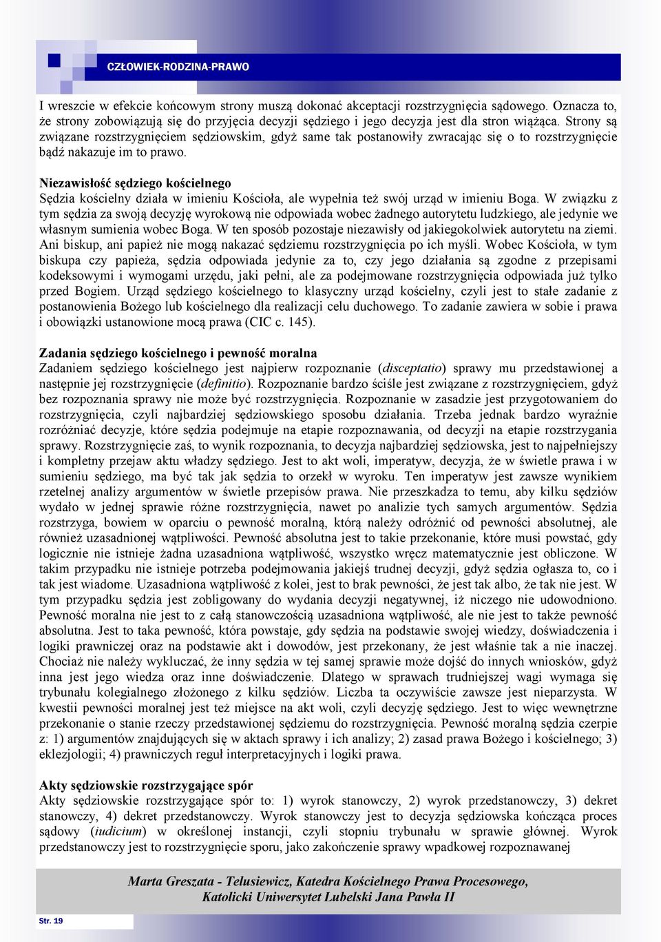 Niezawisłość sędziego kościelnego Sędzia kościelny działa w imieniu Kościoła, ale wypełnia też swój urząd w imieniu Boga.