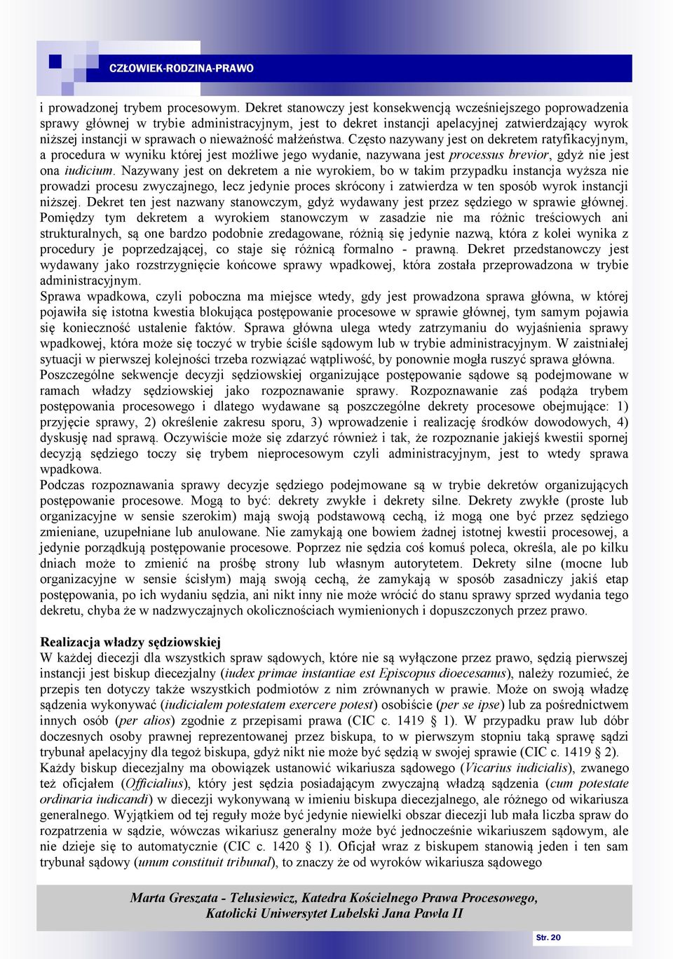 nieważność małżeństwa. Często nazywany jest on dekretem ratyfikacyjnym, a procedura w wyniku której jest możliwe jego wydanie, nazywana jest processus brevior, gdyż nie jest ona iudicium.