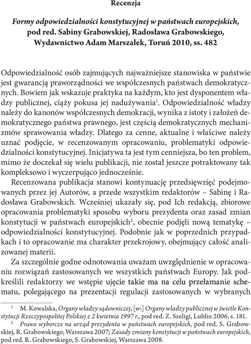 Bowiem jak wskazuje praktyka na każdym, kto jest dysponentem władzy publicznej, ciąży pokusa jej nadużywania 1.