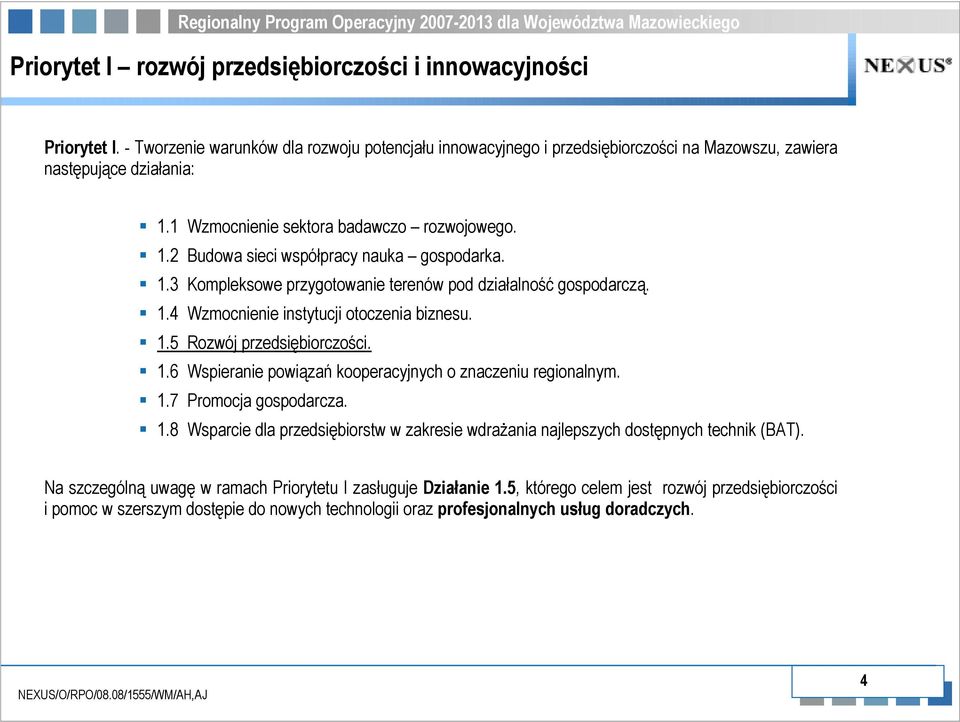 1.5 Rozwój przedsiębiorczości. 1.6 Wspieranie powiązań kooperacyjnych o znaczeniu regionalnym. 1.7 Promocja gospodarcza. 1.8 Wsparcie dla przedsiębiorstw w zakresie wdraŝania najlepszych dostępnych technik (BAT).