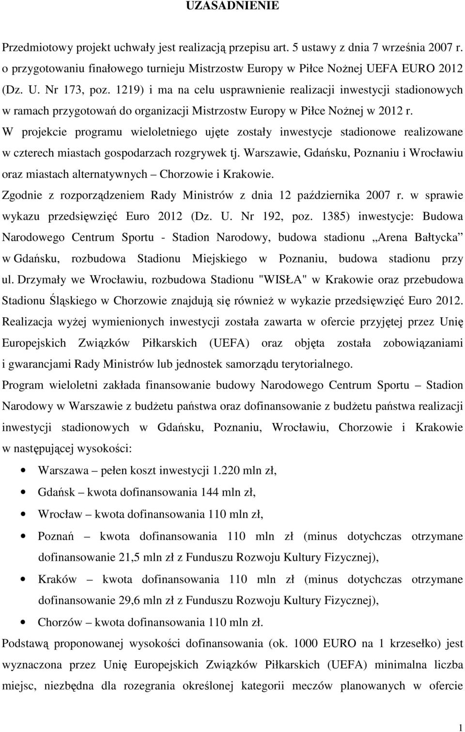 W projekcie programu wieloletniego ujęte zostały inwestycje stadionowe realizowane w czterech miastach gospodarzach rozgrywek tj.