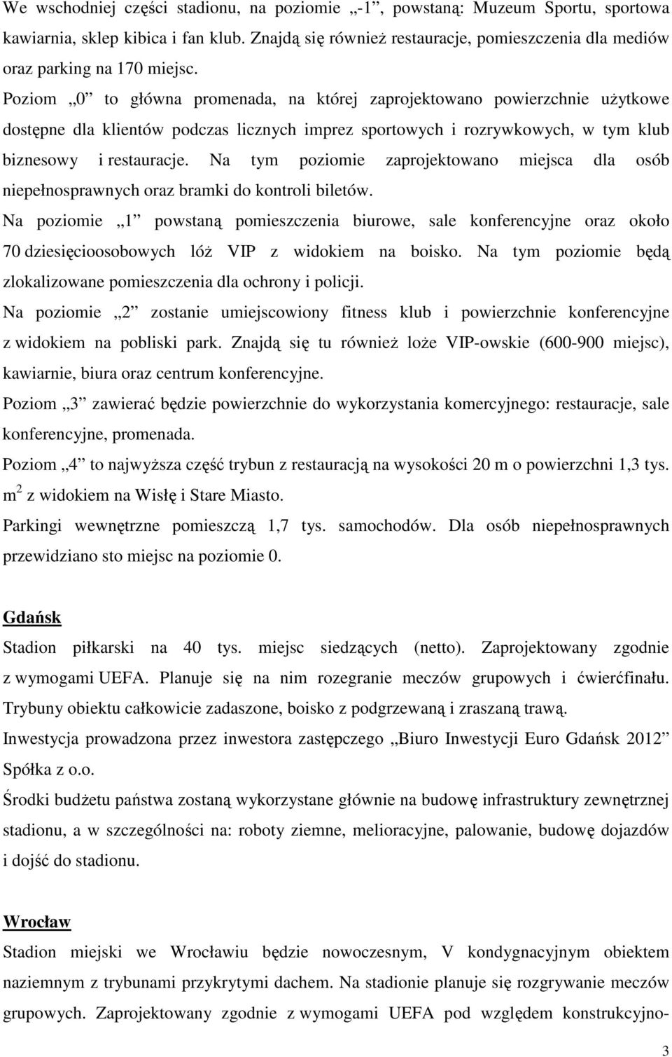 Poziom 0 to główna promenada, na której zaprojektowano powierzchnie użytkowe dostępne dla klientów podczas licznych imprez sportowych i rozrywkowych, w tym klub biznesowy i restauracje.