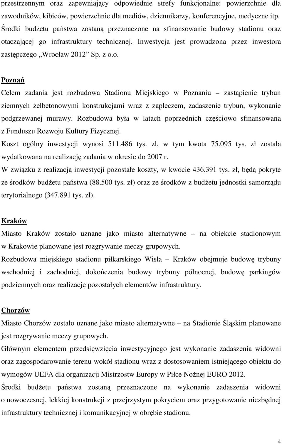 z o.o. Poznań Celem zadania jest rozbudowa Stadionu Miejskiego w Poznaniu zastąpienie trybun ziemnych żelbetonowymi konstrukcjami wraz z zapleczem, zadaszenie trybun, wykonanie podgrzewanej murawy.